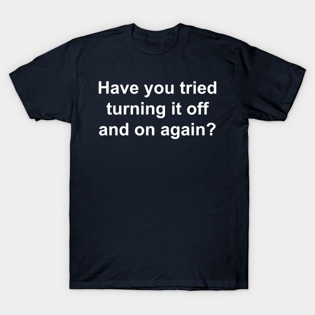 Have you tried turning it off and on again? T-Shirt by kaliyuga